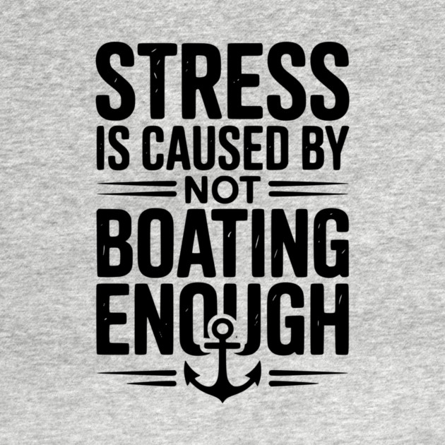 Stress is Caused by Not Boating Enough by Frank Ring