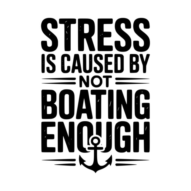 Stress is Caused by Not Boating Enough by Frank Ring