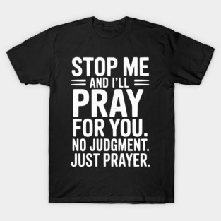Stop Me and I’ll Pray For You No Judgment Just Prayer T-Shirt