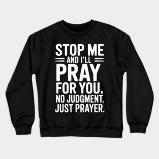 Stop Me and I’ll Pray For You No Judgment Just Prayer Crewneck Sweatshirt
