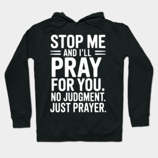 Stop Me and I’ll Pray For You No Judgment Just Prayer Hoodie