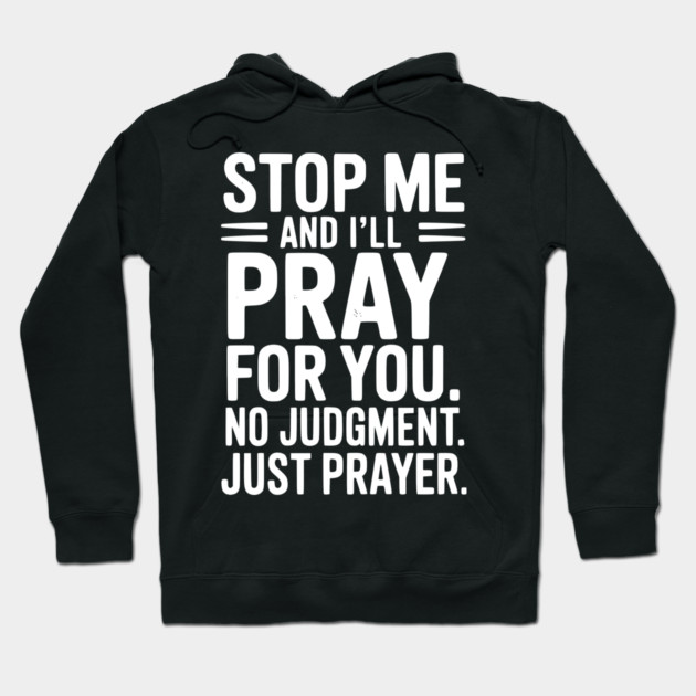Stop Me and I’ll Pray For You No Judgment Just Prayer Hoodie by Frank Ring