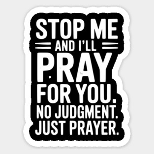 Stop Me and I’ll Pray For You No Judgment Just Prayer Sticker