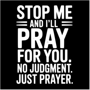 Stop Me and I’ll Pray For You No Judgment Just Prayer Posters and Art
