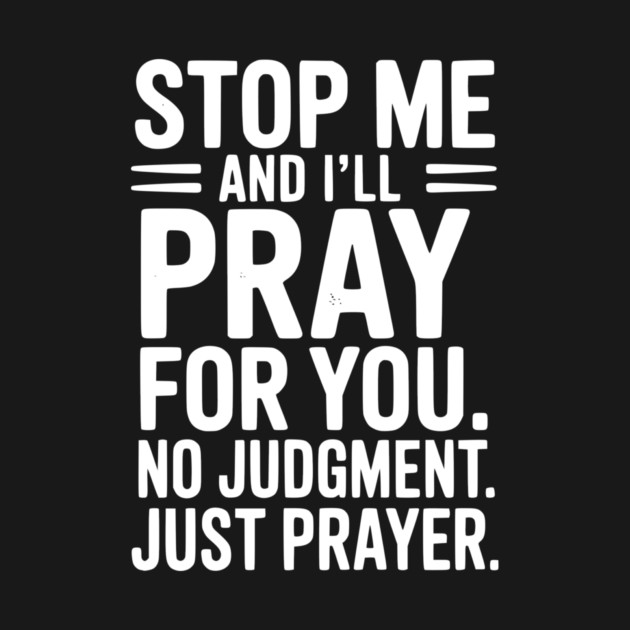 Stop Me and I’ll Pray For You No Judgment Just Prayer by Frank Ring