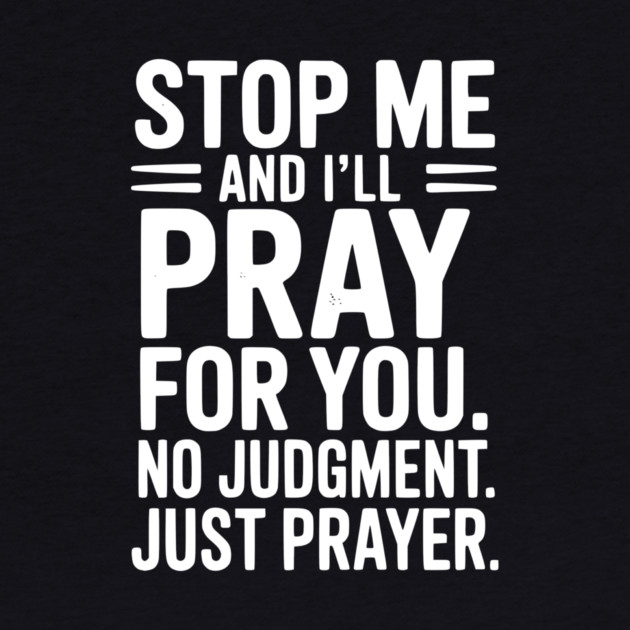Stop Me and I’ll Pray For You No Judgment Just Prayer by Frank Ring