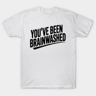 You’ve Been Brainwashed T-Shirt