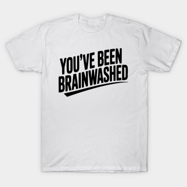 You’ve Been Brainwashed T-Shirt by Frank Ring