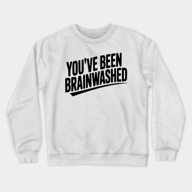 You’ve Been Brainwashed Crewneck Sweatshirt by Frank Ring