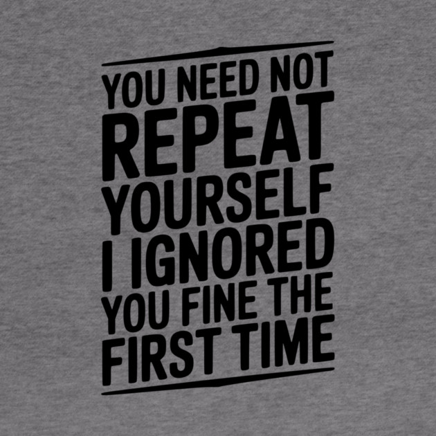 You Need Not Repeat Yourself I Ignored You Fine The First Time by Frank Ring