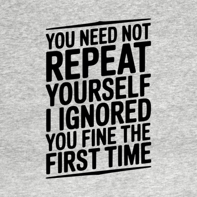 You Need Not Repeat Yourself I Ignored You Fine The First Time by Frank Ring