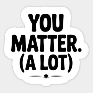 You Matter (A Lot) Magnet