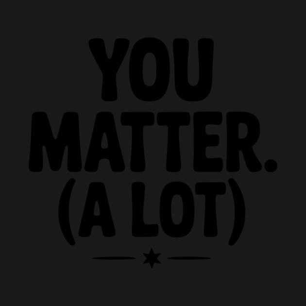 You Matter (A Lot) by Frank Ring