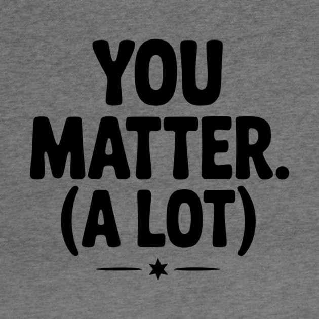 You Matter (A Lot) by Frank Ring