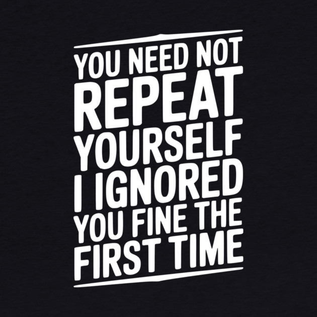 You Need Not Repeat Yourself I Ignored You Fine The First Time by Frank Ring