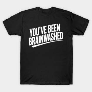 You’ve Been Brainwashed T-Shirt