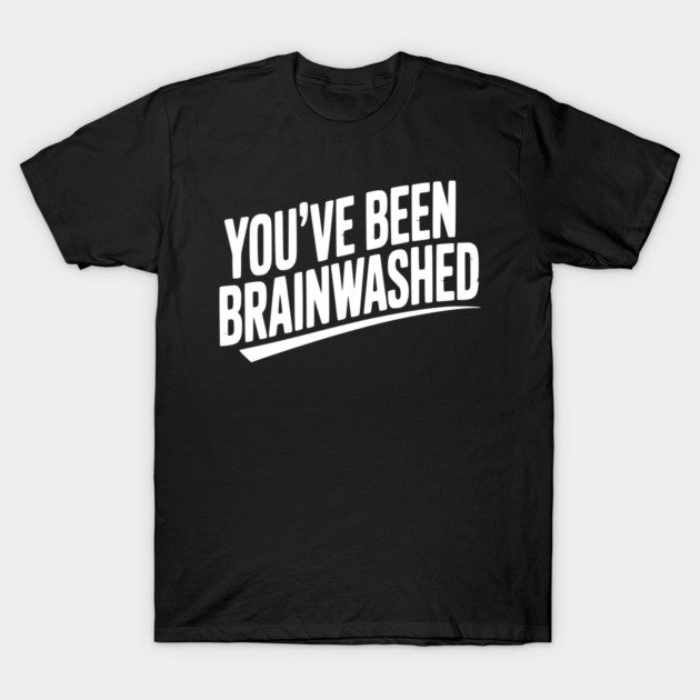 You’ve Been Brainwashed T-Shirt by Frank Ring