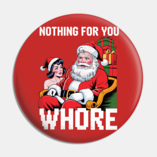 Nothing-For-You-Wh*re-Funny Pin