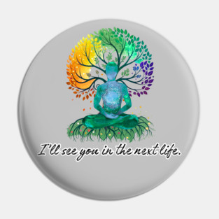 I'll See You in the Next Life - meditation tree Pin