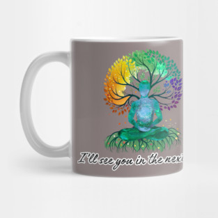 I'll See You in the Next Life - meditation tree Mug