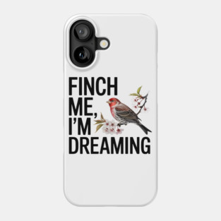Finch Me, I'm Dreaming Phone Case