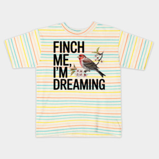 Finch Me, I'm Dreaming Kids T-Shirt