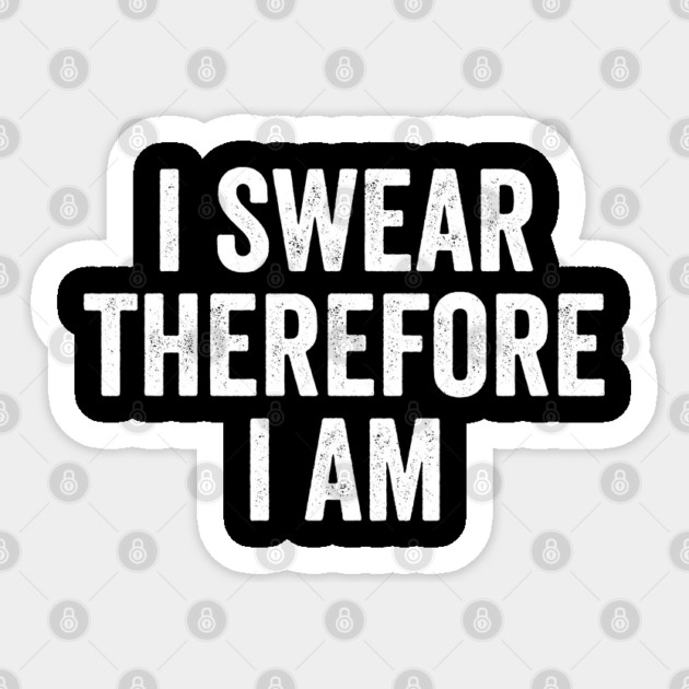 Funny Sarcastic "I Swear Therefore I Am" design, twist on I Think Therefore I Am Sticker by Luxinda