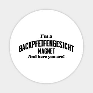 I'm A Backpfeifengesicht Magnet And Here You Are! funny insult Magnet