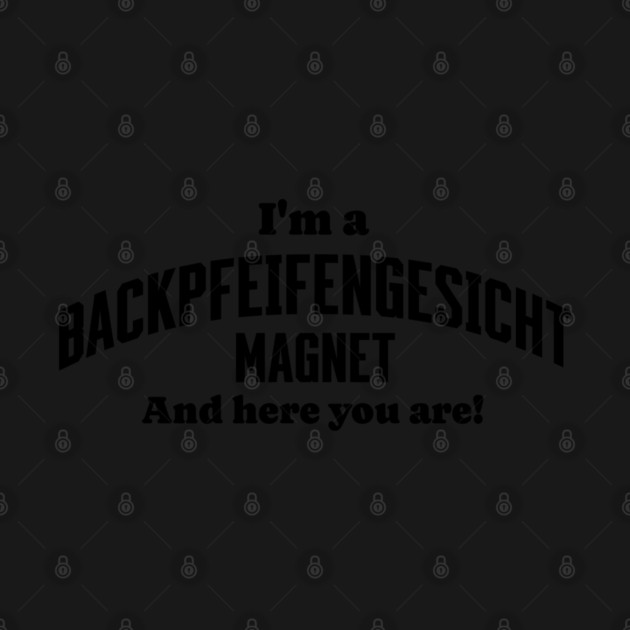 I'm A Backpfeifengesicht Magnet And Here You Are! funny insult by Luxinda