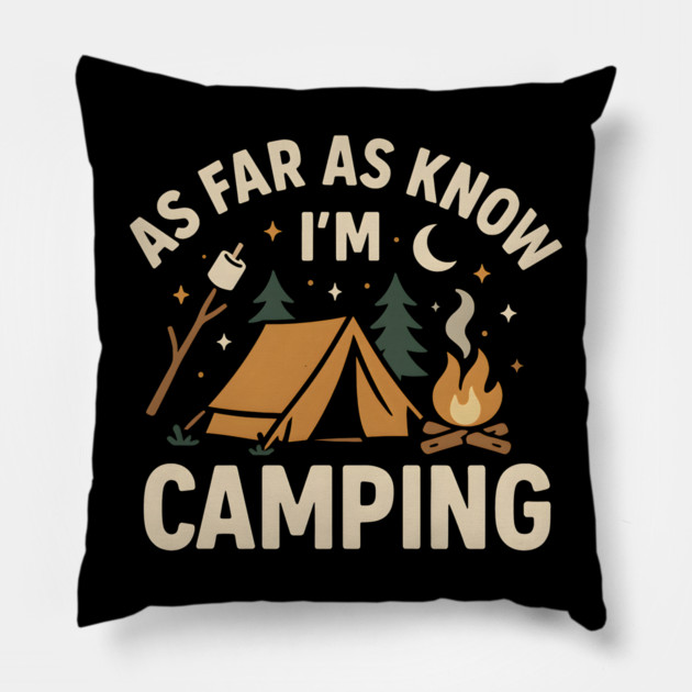 As Far As I Know I’m Camping – Funny Outdoor Camping Graphic Pillow by MakerMind8.2