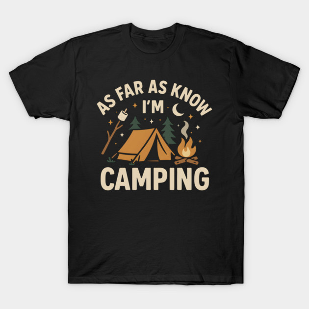 As Far As I Know I’m Camping – Funny Outdoor Camping Graphic T-Shirt by MakerMind8.2
