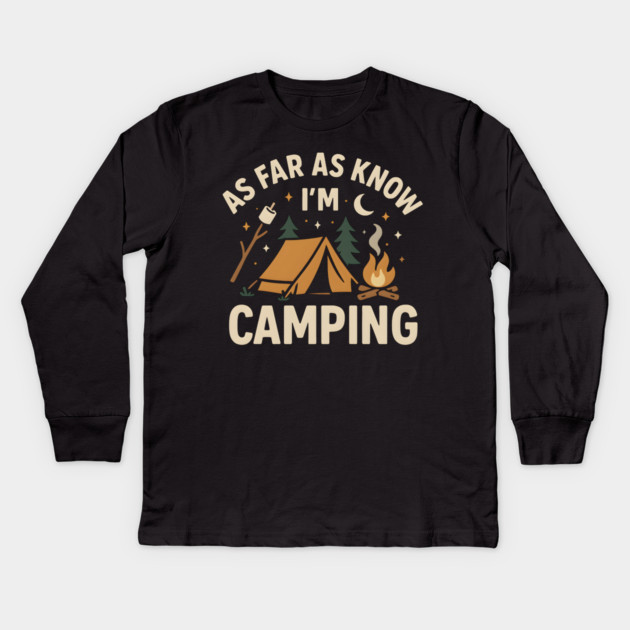 As Far As I Know I’m Camping – Funny Outdoor Camping Graphic Kids Long Sleeve T-Shirt by MakerMind8.2