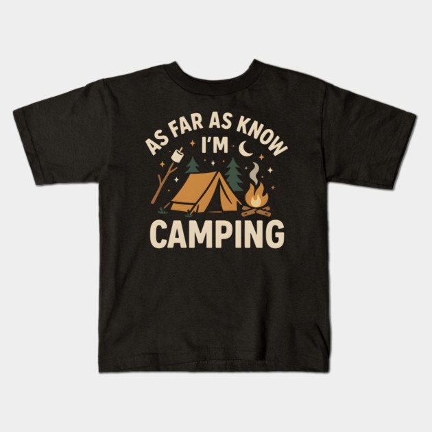 As Far As I Know I’m Camping – Funny Outdoor Camping Graphic Kids T-Shirt by MakerMind8.2