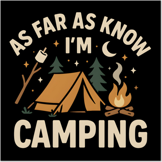 As Far As I Know I’m Camping – Funny Outdoor Camping Graphic Wall Art by MakerMind8.2
