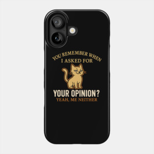 Funny Cat Sarcastic Quote – “You Remember When I Asked for Your Opinion?” Phone Case