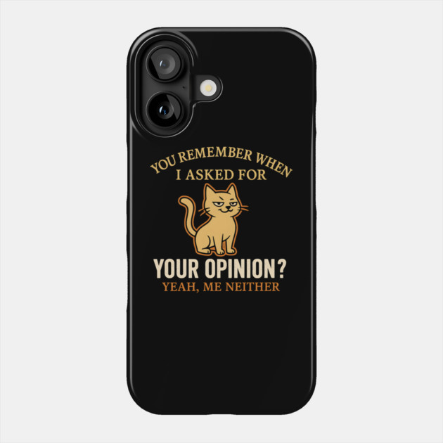 Funny Cat Sarcastic Quote – “You Remember When I Asked for Your Opinion?” Phone Case by MakerMind8.2