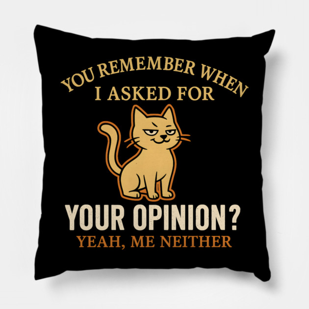 Funny Cat Sarcastic Quote – “You Remember When I Asked for Your Opinion?” Pillow by MakerMind8.2