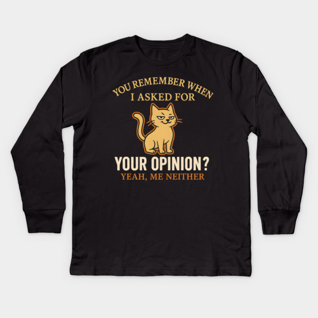Funny Cat Sarcastic Quote – “You Remember When I Asked for Your Opinion?” Kids Long Sleeve T-Shirt by MakerMind8.2