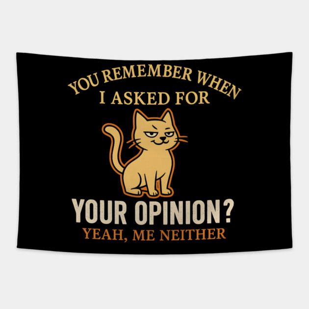 Funny Cat Sarcastic Quote – “You Remember When I Asked for Your Opinion?” Tapestry by MakerMind8.2