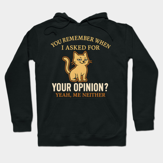 Funny Cat Sarcastic Quote – “You Remember When I Asked for Your Opinion?” Hoodie by MakerMind8.2