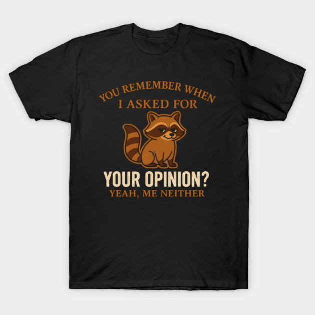 Funny Raccoon Sarcastic Quote – “You Remember When I Asked for Your Opinion?” T-Shirt by MakerMind8.2