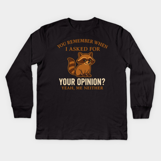Funny Raccoon Sarcastic Quote – “You Remember When I Asked for Your Opinion?” Kids Long Sleeve T-Shirt by MakerMind8.2