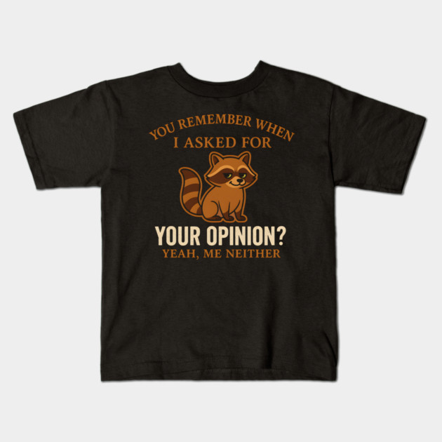 Funny Raccoon Sarcastic Quote – “You Remember When I Asked for Your Opinion?” Kids T-Shirt by MakerMind8.2