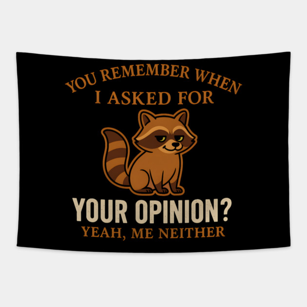 Funny Raccoon Sarcastic Quote – “You Remember When I Asked for Your Opinion?” Tapestry by MakerMind8.2