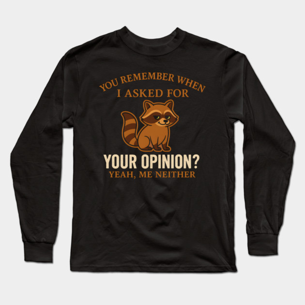 Funny Raccoon Sarcastic Quote – “You Remember When I Asked for Your Opinion?” Long Sleeve T-Shirt by MakerMind8.2