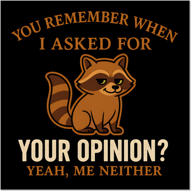 Funny Raccoon Sarcastic Quote – “You Remember When I Asked for Your Opinion?” Wall Art by MakerMind8.2
