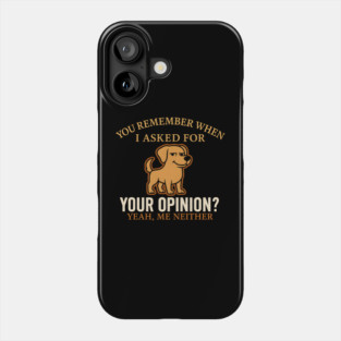 Funny Dog Sarcastic Quote – “You Remember When I Asked for Your Opinion?” Phone Case