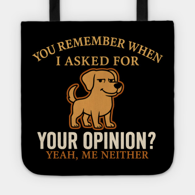 Funny Dog Sarcastic Quote – “You Remember When I Asked for Your Opinion?” Tote by MakerMind8.2