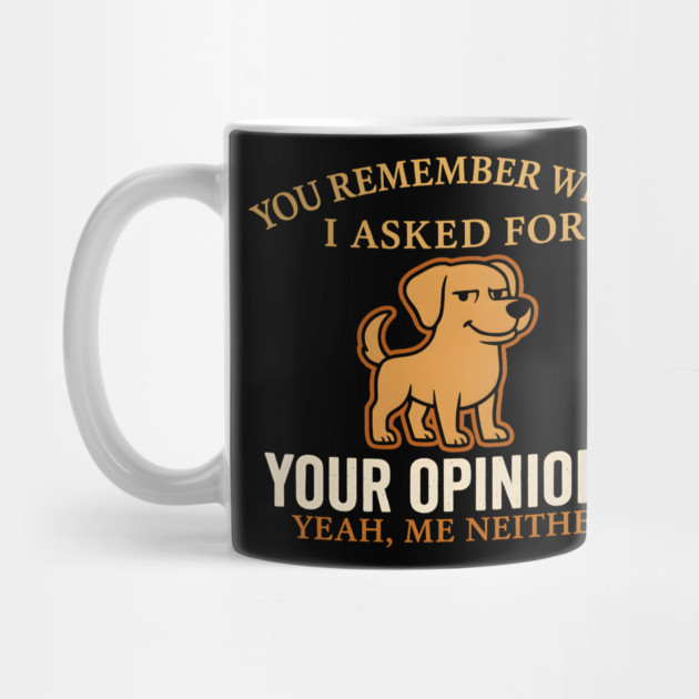 Funny Dog Sarcastic Quote – “You Remember When I Asked for Your Opinion?” by MakerMind8.2