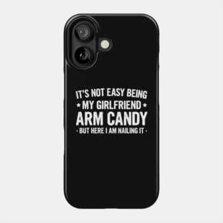 Its Not Easy Being My Girlfriend's Arm Candy , But Here I Am - Couple Funny Saying Gift Phone Case